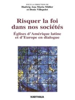 cover image of Risquer la foi dans nos sociétés Églises d'Amérique latine et d'Europe en dialogue